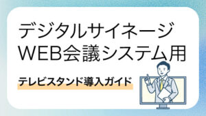 業務用テレビスタンド導入前に知っておきたい基礎知識