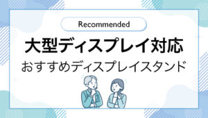 大型ディスプレイ対応のおすすめスタンド