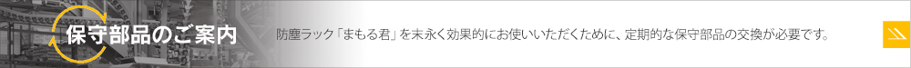 防塵ラック「まもる君」を末永く効果的にお使いいただくために、定期的な保守部品の交換が必要です。