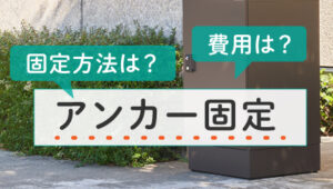 06_戸建てに宅配ボックスを検討中！— アンカー固定の方法と費用編 —